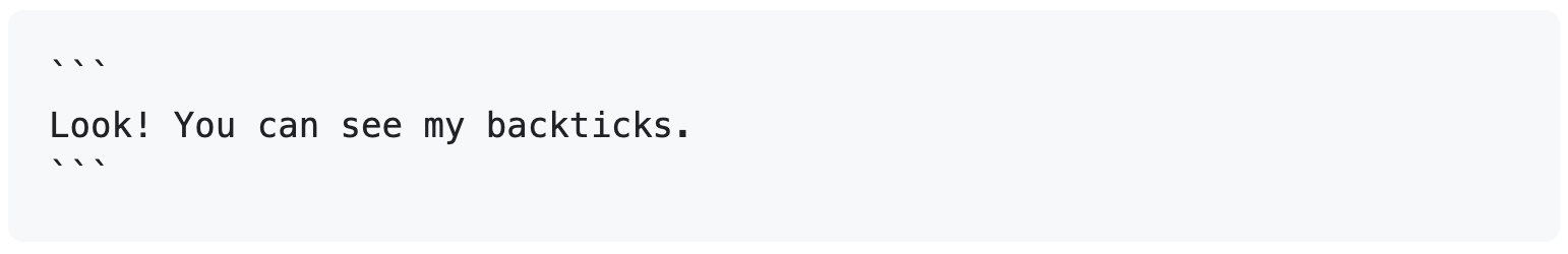 呈现的 GitHub Markdown 的屏幕截图,其中显示了四重反引号如何导致代码块两侧的三重反引号保持可见。 代码块显示“Look! You can see my backticks.”